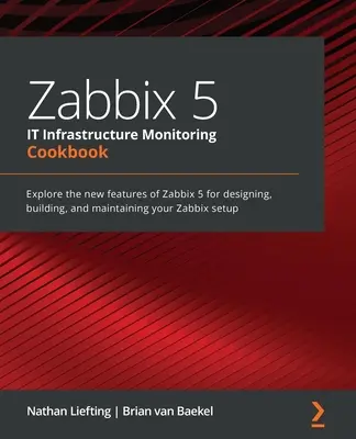 Zabbix 5 IT Infrastructure Monitoring Cookbook : Explorez les nouvelles fonctionnalités de Zabbix 5 pour concevoir, construire et maintenir votre installation Zabbix. - Zabbix 5 IT Infrastructure Monitoring Cookbook: Explore the new features of Zabbix 5 for designing, building, and maintaining your Zabbix setup