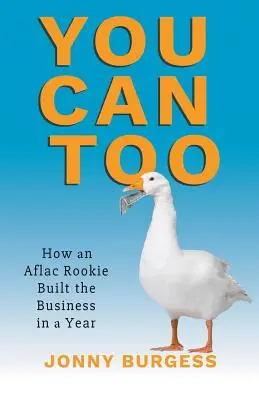 Vous le pouvez aussi : comment un débutant d'Aflac a développé l'entreprise en un an - You Can Too: How an Aflac Rookie Built the Business in a Year