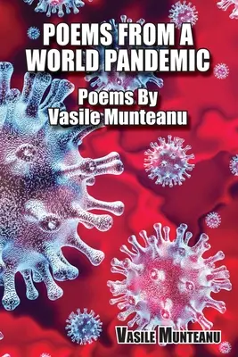 Poèmes d'une pandémie mondiale : Poèmes de Vasile Munteanu - Poems From A World Pandemic: Poems By Vasile Munteanu