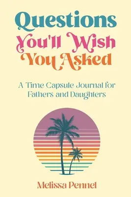 Questions que vous souhaiteriez poser : Un journal capsule pour les pères et les filles - Questions You'll Wish You Asked: A Time Capsule Journal for Fathers and Daughters