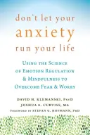 Ne laissez pas votre anxiété diriger votre vie : Utiliser la science de la régulation des émotions et la pleine conscience pour surmonter la peur et l'inquiétude - Don't Let Your Anxiety Run Your Life: Using the Science of Emotion Regulation and Mindfulness to Overcome Fear and Worry