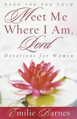 Rencontrez-moi là où je suis, Seigneur : Devotions pour les femmes - Meet Me Where I Am, Lord: Devotions for Women