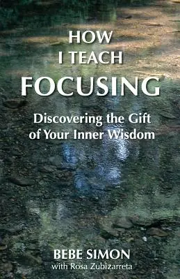 Comment j'enseigne la focalisation : Découvrir le don de votre sagesse intérieure - How I Teach Focusing: Discovering the Gift of Your Inner Wisdom