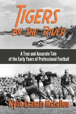 Les tigres de la rivière : Une histoire vraie et précise des débuts du football professionnel - Tigers by the River: A True and Accurate Tale of the Early Days of Pro Football