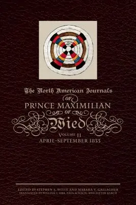Journal du prince Maximilien de Wied en Amérique du Nord, volume 2 : avril-septembre 1833 - The North American Journals of Prince Maximilian of Wied, Volume 2: April-September 1833