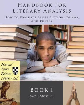 Manuel d'analyse littéraire Livre I : Comment évaluer la fiction en prose, le théâtre et la poésie - Handbook for Literary Analysis Book I: How to Evaluate Prose Fiction, Drama, and Poetry