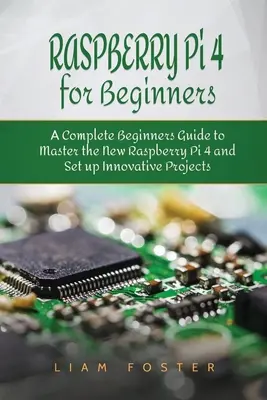 Raspberry Pi 4 pour les débutants : Un guide complet pour les débutants afin de maîtriser le nouveau Raspberry Pi 4 et de mettre en place des projets innovants - Raspberry Pi 4 for Beginners: A Complete Beginners Guide to Master the New Raspberry Pi 4 and Set up Innovative Projects