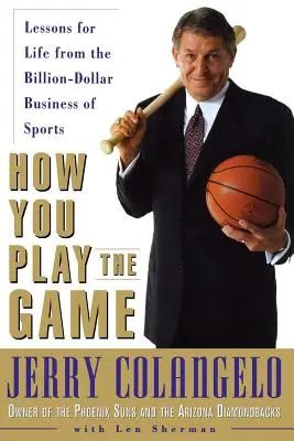 Comment vous jouez le jeu : Leçons de vie tirées de l'industrie du sport, qui brasse des milliards de dollars - How You Play the Game: Lessons for Life from the Billion-Dollar Business of Sports