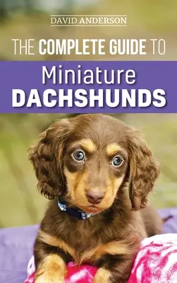 Le guide complet du teckel nain : Un guide étape par étape pour élever avec succès votre nouveau Teckel nain. - The Complete Guide to Miniature Dachshunds: A step-by-step guide to successfully raising your new Miniature Dachshund