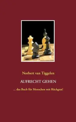 Aufrecht gehen : ... das Buch fr Menschen mit Rckgrat ! - Aufrecht gehen: ... das Buch fr Menschen mit Rckgrat!