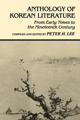 Anthologie de la littérature coréenne : Des premiers temps au dix-neuvième siècle - Anthology of Korean Literature: From Early Times to Nineteenth Century