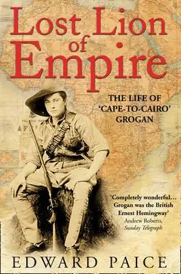 Le lion perdu de l'empire : La vie de « Cape-To-Cairo » Grogan - Lost Lion of Empire: The Life of 'cape-To-Cairo' Grogan