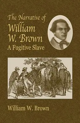Le récit de William W. Brown : Un esclave fugitif - The Narrative of William W. Brown: A Fugitive Slave