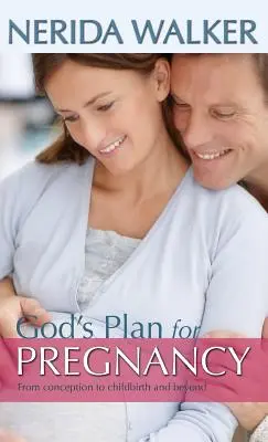 Le plan de Dieu pour la grossesse : De la conception à l'accouchement et au-delà - God's Plan for Pregnancy: From Conception to Childbirth and Beyond