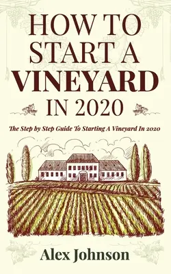 Comment créer un vignoble en 2020 : Le guide pas à pas pour démarrer un vignoble en 2020 - How To Start A Vineyard In 2020: The Step by Step Guide To Starting A Vineyard In 2020