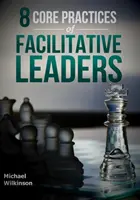 Les 8 pratiques fondamentales des leaders facilitateurs - 8 Core Practices of Facilitative Leaders