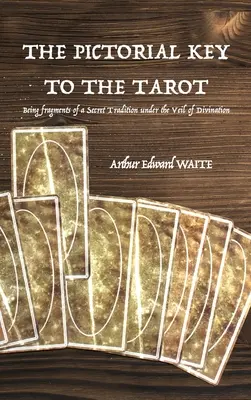 La clé picturale du Tarot : Fragments d'une tradition secrète sous le voile de la divination - The Pictorial Key to the Tarot: Being fragments of a Secret Tradition under the Veil of Divination