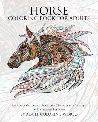 Livre de coloriage de chevaux pour adultes : Un livre de coloriage pour adultes de 40 chevaux dans une variété de styles et de motifs - Horse Coloring Book for Adults: An Adult Coloring Book of 40 Horses in a Variety of Styles and Patterns
