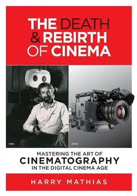 La mort et la renaissance du cinéma : Maîtriser l'art de la cinématographie à l'ère du cinéma numérique - The Death & Rebirth of Cinema: Mastering the Art of Cinematography in the Digital Cinema Age