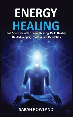 Guérison par l'énergie : Guérir son corps et augmenter son énergie avec les soins Reiki, l'imagerie guidée, l'équilibrage des chakras et la guérison des chakras. - Energy Healing: Heal Your Body and Increase Energy with Reiki Healing, Guided Imagery, Chakra Balancing, and Chakra Healing