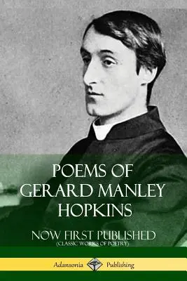 Poèmes de Gerard Manley Hopkins - Première publication (Œuvres classiques de poésie) - Poems of Gerard Manley Hopkins - Now First Published (Classic Works of Poetry)