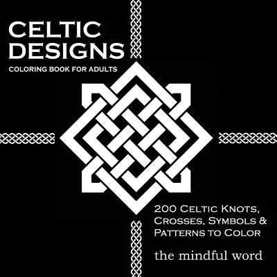 Livre de coloriage de dessins celtiques pour adultes : 200 nœuds, croix et motifs celtiques à colorier pour soulager le stress et méditer. - Celtic Designs Coloring Book for Adults: 200 Celtic Knots, Crosses and Patterns to Color for Stress Relief and Meditation