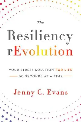 La rEvolution de la résilience : Votre solution au stress pour la vie - 60 secondes à la fois - The Resiliency rEvolution: Your Stress Solution for Life - 60 Seconds at a Time