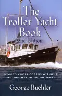 Le livre du Troller Yacht : Comment traverser les océans sans se mouiller ni se ruiner - 2e édition - The Troller Yacht Book: How to Cross Oceans Without Getting Wet or Going Broke - 2nd Edition