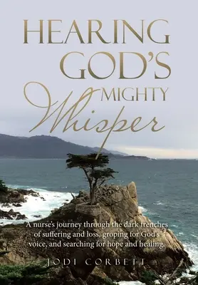 Entendre le puissant murmure de Dieu : Le voyage d'une infirmière dans les sombres tranchées de la souffrance et de la perte, à la recherche de la voix de Dieu, de l'espoir et de l'amour. - Hearing God's Mighty Whisper: A Nurse's Journey Through the Dark Trenches of Suffering and Loss, Groping for God's Voice, and Searching for Hope and