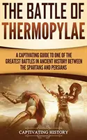 La bataille des Thermopyles : Un guide captivant sur l'une des plus grandes batailles de l'histoire ancienne entre les Spartiates et les Perses - The Battle of Thermopylae: A Captivating Guide to One of the Greatest Battles in Ancient History Between the Spartans and Persians
