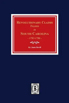 Réclamations révolutionnaires déposées en Caroline du Sud, 1783-1786 - Revolutionary Claims Filed in South Carolina, 1783-1786