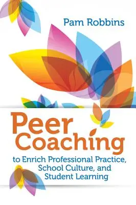 Coaching par les pairs : pour enrichir la pratique professionnelle, la culture scolaire et l'apprentissage des élèves - Peer Coaching: To Enrich Professional Practice, School Culture, and Student Learning