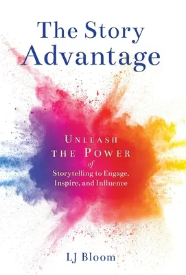 L'avantage du récit : Libérer le pouvoir de la narration pour engager, inspirer et influencer - The Story Advantage: Unleash the Power of Storytelling to Engage, Inspire, and Influence