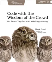 Codez avec la sagesse de la foule : Obtenir de meilleurs résultats avec la programmation collective - Code with the Wisdom of the Crowd: Get Better Together with Mob Programming