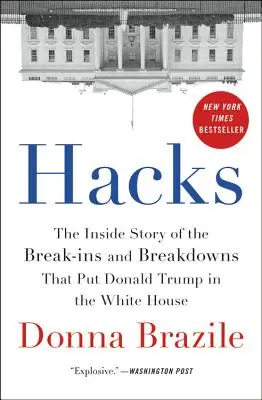 Hacks : L'histoire intérieure des ruptures qui ont mené Donald Trump à la Maison Blanche - Hacks: The Inside Story of the Break-Ins and Breakdowns That Put Donald Trump in the White House