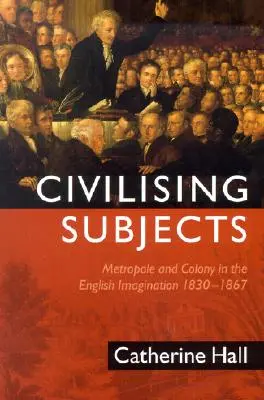Sujets civilisateurs : Colonie et métropole dans l'imaginaire anglais, 1830-1867 - Civilising Subjects: Colony and Metropole in the English Imagination, 1830-1867