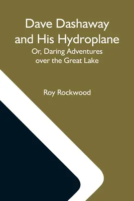 Dave Dashaway et son hydravion ; ou, Aventures audacieuses au-dessus du Grand Lac - Dave Dashaway And His Hydroplane; Or, Daring Adventures Over The Great Lake