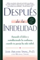 Despus de la Infidelidad : Sanando El Dolor Y Restableciendo La Confianza Cuando La Pareja Ha Sido Infiel - Despus de la Infidelidad: Sanando El Dolor Y Restableciendo La Confianza Cuando La Pareja Ha Sido Infiel