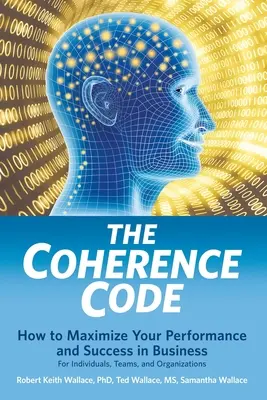 Le code de cohérence : Comment maximiser vos performances et votre succès dans les affaires - pour les individus, les équipes et les organisations - The Coherence Code: How to Maximize Your Performance And Success in Business - For Individuals, Teams, and Organizations