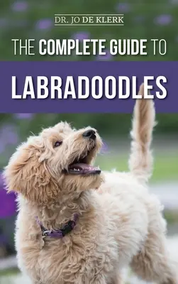 Le guide complet des labradoodles : Le choix, le dressage, l'alimentation, l'éducation et l'amour de votre nouveau chiot Labradoodle - The Complete Guide to Labradoodles: Selecting, Training, Feeding, Raising, and Loving your new Labradoodle Puppy