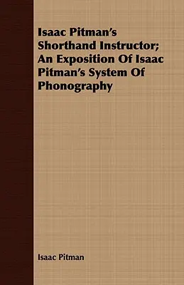 Isaac Pitman's Shorthand Instructor : une exposition du système de phonographie d'Isaac Pitman - Isaac Pitman's Shorthand Instructor; An Exposition of Isaac Pitman's System of Phonography