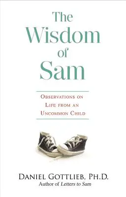 La sagesse de Sam : L'observation de la vie par un enfant hors du commun - Wisdom of Sam: Observation on Life from an Uncommon Child