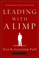 Diriger en boitant : Tirer pleinement parti de votre faiblesse la plus puissante - Leading with a Limp: Take Full Advantage of Your Most Powerful Weakness