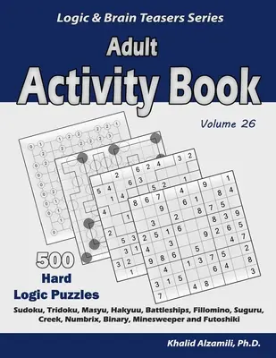 Livre d'activités pour adultes : 500 puzzles logiques difficiles (Sudoku, Tridoku, Masyu, Hakyuu, Battleships, Fillomino, Suguru, Creek, Numbrix, Binary, Minesw, etc. - Adult Activity Book: 500 Hard Logic Puzzles (Sudoku, Tridoku, Masyu, Hakyuu, Battleships, Fillomino, Suguru, Creek, Numbrix, Binary, Minesw