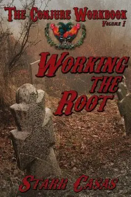 The Conjure Workbook Volume 1 : Working the Root (en anglais) - The Conjure Workbook Volume 1: Working the Root