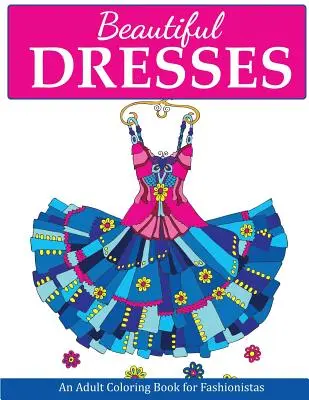 Beautiful Dresses : Un livre de coloriage pour adultes pour les fashionistas - Beautiful Dresses: An Adult Coloring Book for Fashionistas