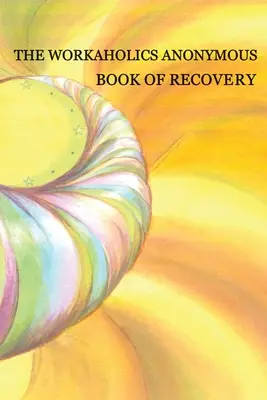 Le Livre du rétablissement des bourreaux de travail anonymes : Première édition - Workaholics Anonymous Book of Recovery: First Edition