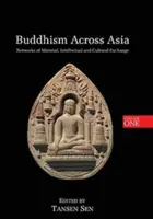 Le bouddhisme à travers l'Asie : Réseaux d'échanges matériels, intellectuels et culturels, Volume 1 - Buddhism Across Asia: Networks of Material, Intellectual and Cultural Exchange, Volume 1