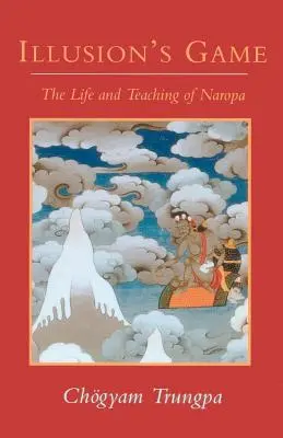 Le jeu de l'illusion : La vie et l'enseignement de Naropa - Illusion's Game: The Life and Teaching of Naropa