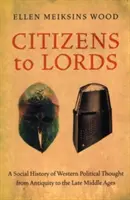 Des citoyens aux seigneurs : Une histoire sociale de la pensée politique occidentale de l'Antiquité au Moyen Âge - Citizens to Lords: A Social History of Western Political Thought from Antiquity to the Middle Ages